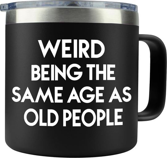 Discover 40th 50th 60th 70th Birthday Gifts - Weird Being the Same Age as Old People Mug 14oz