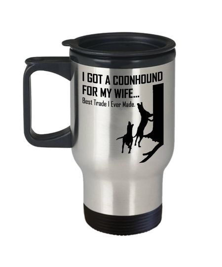 Discover I Got A Coonhound For My Wife Funny Coon Hunting Travel Mug