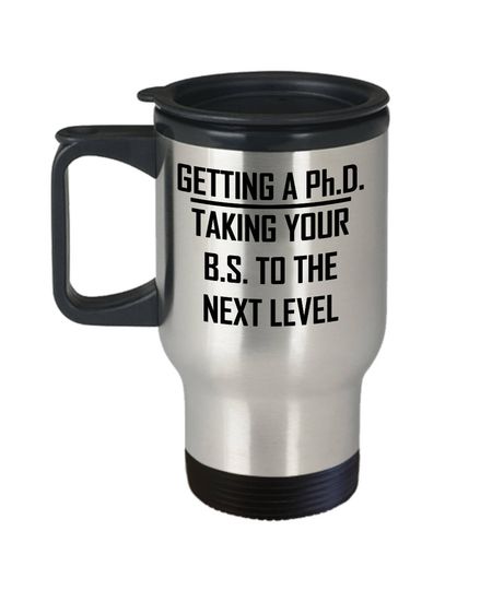 Discover PHD Taking Your BS To The Next Level Travel Mug - Getting New Gift Coffee Cup