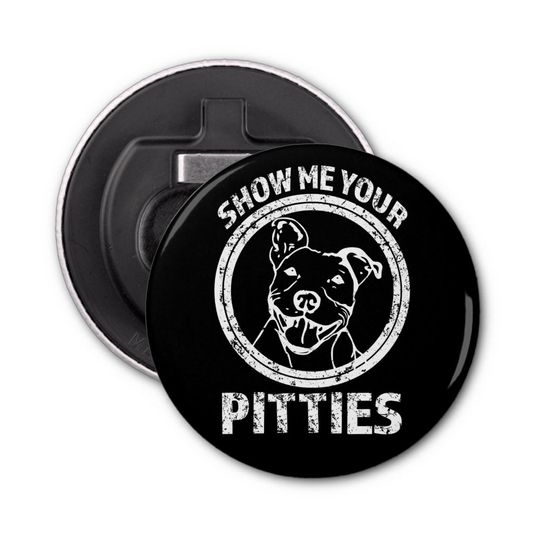 Discover Show me your Pitties funny magnet bottle opener