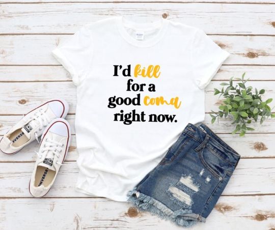 Discover I'd Kill For A Good Coma Right Now, Funny T Shirt, Schitt's Creek T-Shirt