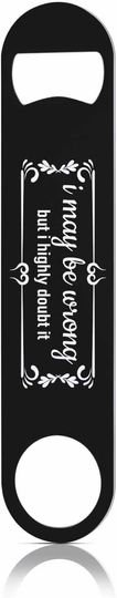 Discover Black Stainless Steel Bottle Opener I May Be Wrong But I Highly Doubt It Flat