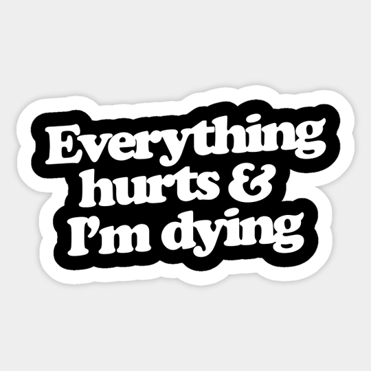 Discover Everything hurts and I'm dying - Parks And Rec - Sticker