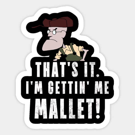 Discover That's It. I'm Gettin' Me Mallet! - Courage - Sticker