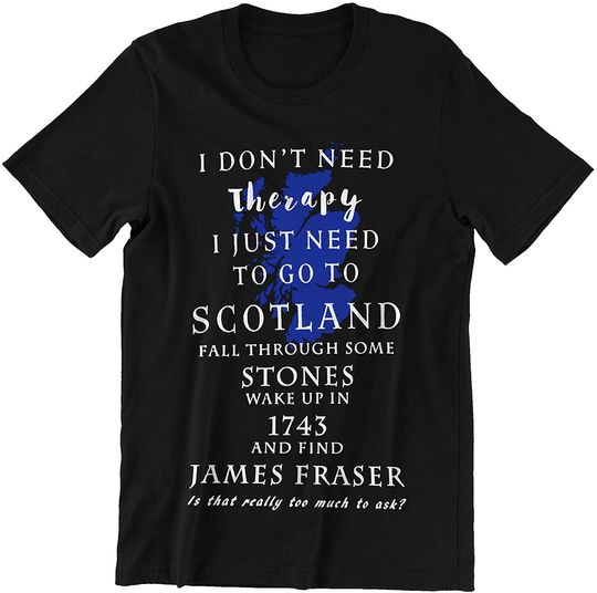 Discover I Don't Need Theraphy I Just Need to Go to Scotland and Find James Fraser Scotland James Fraser T-Shirt
