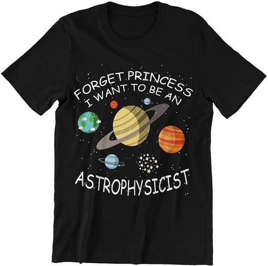 Discover Astrophysicist Forget Princess I Want to Be Astrophysicist Shirt