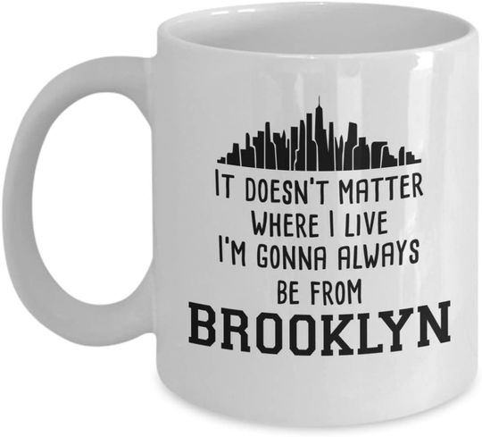 Discover It Doesn't Matter Where I Live I'm Gonna Always From Brooklyn Mug New York City NYC