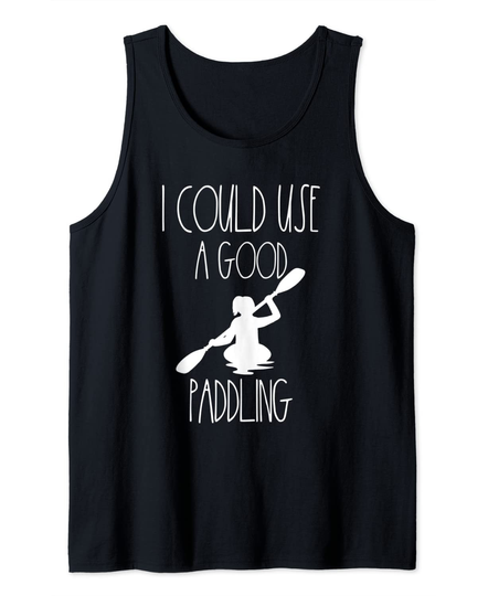 Discover Kayaking Gear Women Kayak Lovers I Could Use A Good Paddling Tank Top