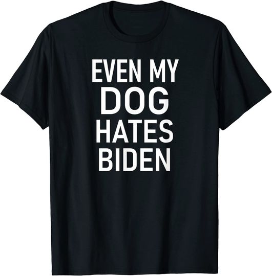 Discover Even My Dog Hates Biden, Conservative Anti Liberal T Shirt