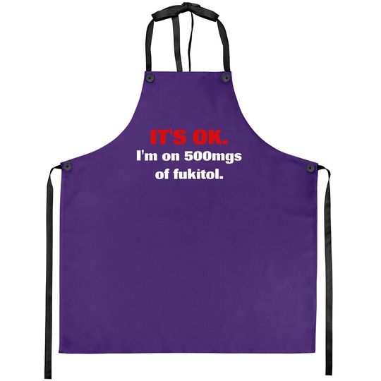 Discover It's Ok I'm On 500mgs Of Fukitol Apron