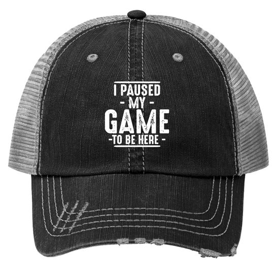 Discover I Paused My Game To Be Here Graphic Novelty Sarcastic Funny Trucker Hat