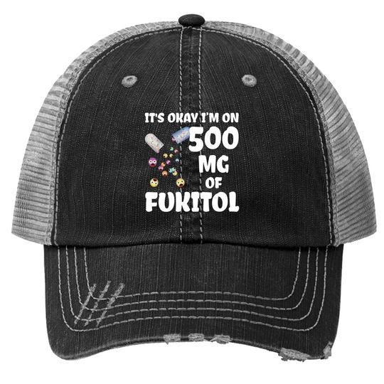 Discover It's Okay I'm On 500mg Of Fukitol Trucker Hat