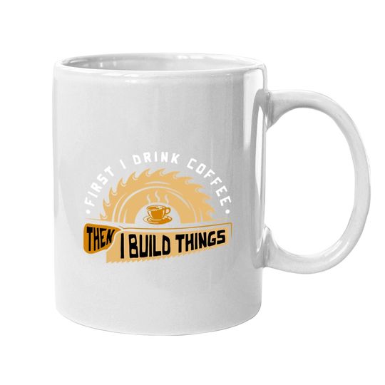 Discover First I Drink Coffee Then I Build Things Coffee Mug
