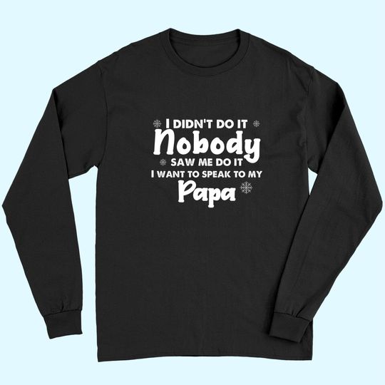 Discover I Didn't Do It Nobody Saw Me Do It, I Want To Speak To My Papa Custom Long Sleeves