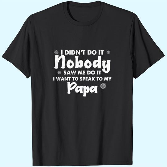 Discover I Didn't Do It Nobody Saw Me Do It, I Want To Speak To My Papa Custom T-Shirts