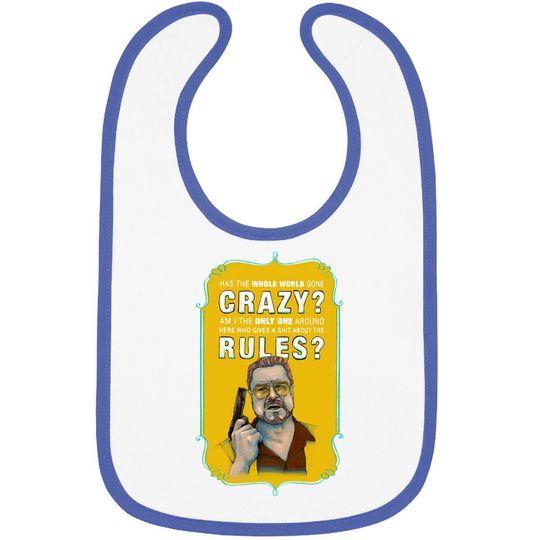Discover The Big Lebowski Walter Sobchak Has The Whole World Gone Mad Baby Bib