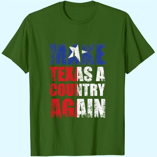 Discover Make Texas A Country Again T-Shirt