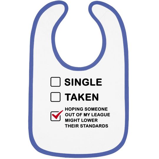Discover Single Taken Hoping Someone Out Of My League Might Lower Their Standard Baby Bib