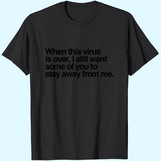 Discover When This Virus Is Over I Still Want Some Of You To Stay T-Shirt