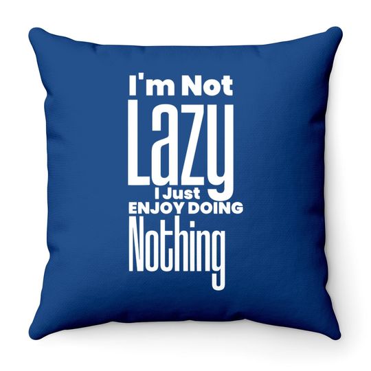 Discover I’m Not Lazy, I Just Enjoy Doing Nothing Funny Throw Pillow
