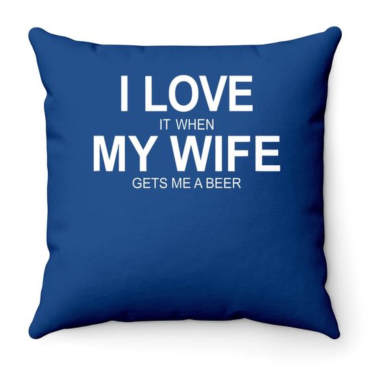 Discover I Love It When My Wife Gets Me A Beer Throw Pillow