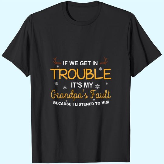Discover If We Get In Trouble, It's My Grandpa's Fault T-Shirts