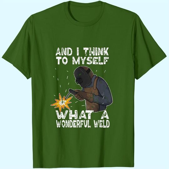 Discover And I Think To Myself What A Wonderful Weld T-Shirt