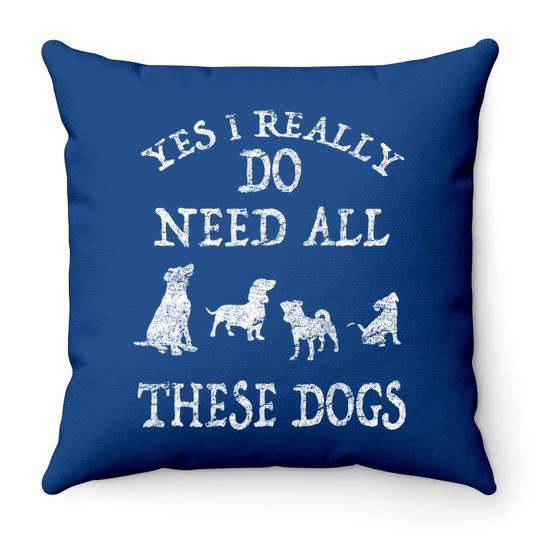 Discover Need All These Dogs Gift For Dog Lover Dog Rescue Throw Pillow