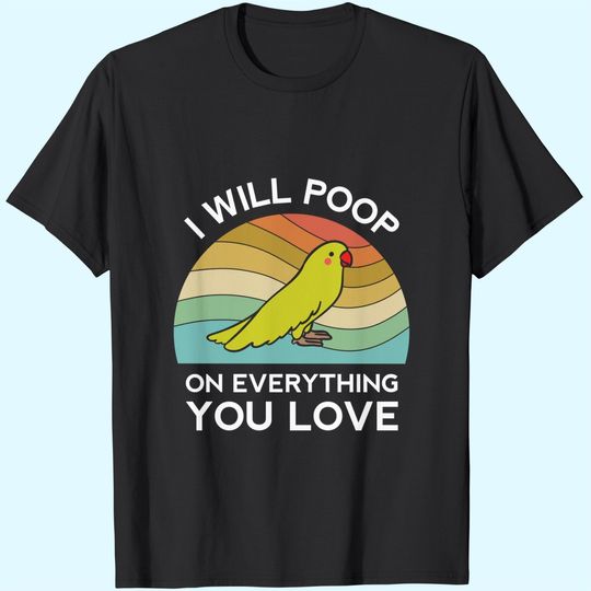 Discover Funny Parrot I Will Poop On Everything You Love Humor Crap T-Shirt