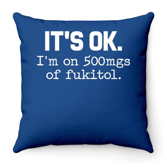 Discover Fukitol It's Ok I'm On 500mg Throw Pillow