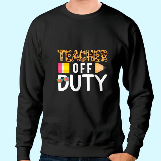 Discover Teacher Off Duty Happy Last Day Of School Teacher Summer Sweatshirt