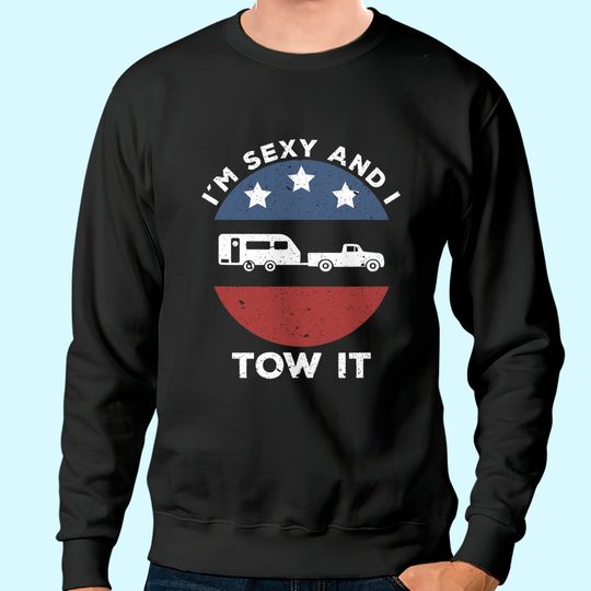 Discover Funny Camping RV Im Sexy And I Tow It Sweatshirt