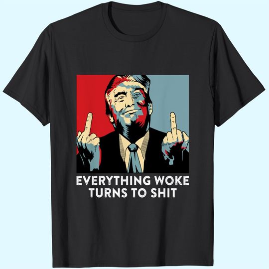 Discover Funny Saying Everything Woke Turns To Sh.i.t Political T-Shirt