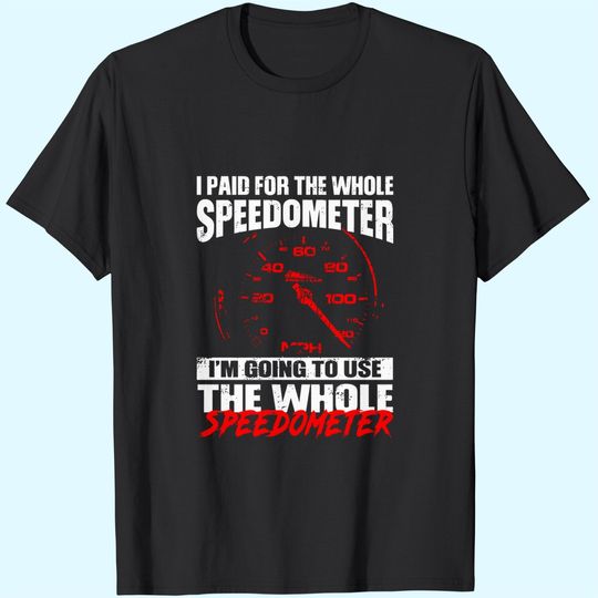 Discover I Paid For The Whole Speedmeter I'm Going To Use The Whole Speedometer T-Shirt