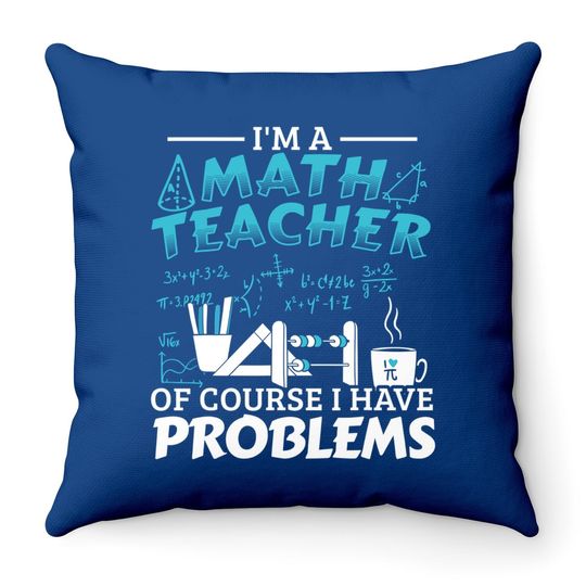 Discover I'm A Math Teacher Of Course I Have Problems Mathematics Throw Pillow