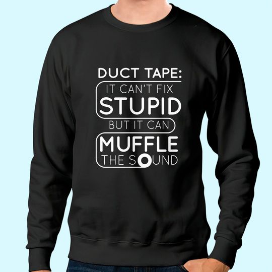Discover Duct Tape Can't Fix Stupid, but can Muffle The Sound | Funny Men Sweatshirt