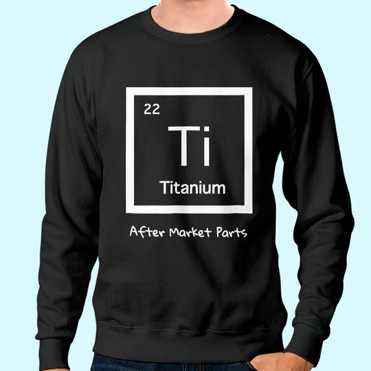 Discover Hip Replacement Sweatshirt - Titanium Ti After Market Parts