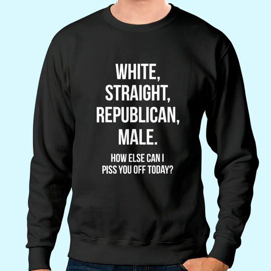 Discover White, Straight, Republican, Male - Funny Republican Sweatshirt