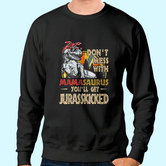 Discover Don't Mess With Mamasaurus You'll Get Jurasskicked Sweatshirt
