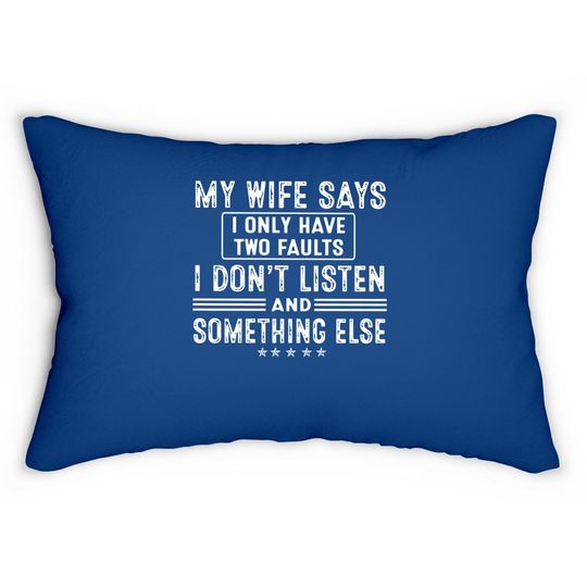 Discover My Wife Says I Only Have 2 Faults I Don't Listen And Something Else Lumbar Pillow