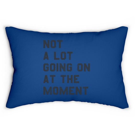 Discover Not A Lot Going On At The Moment Lumbar Pillow