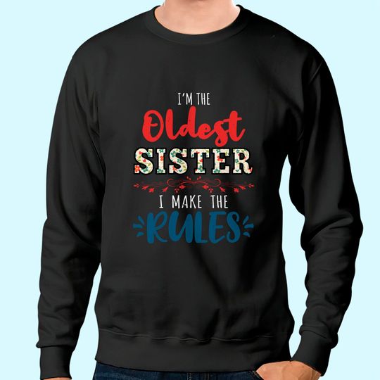 Discover I'm The Oldest Sister I Make The Rules Perfect Matching Gift Sweatshirt