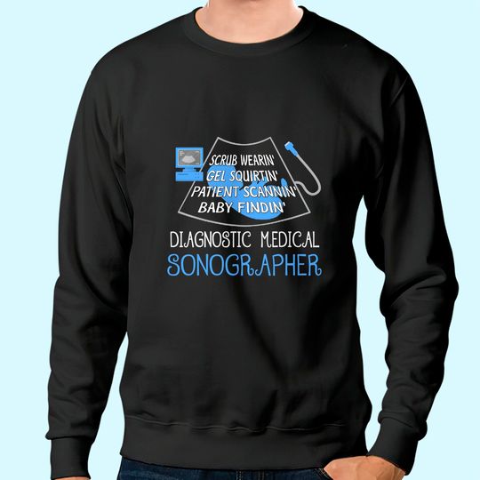 Discover Scrub Wearin' Gel Squirtin' Patient Scannin' Sonographer Sweatshirt
