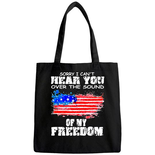 Discover Sorry I Can't Hear You Over The Sound Of My Freedom Tote Bag