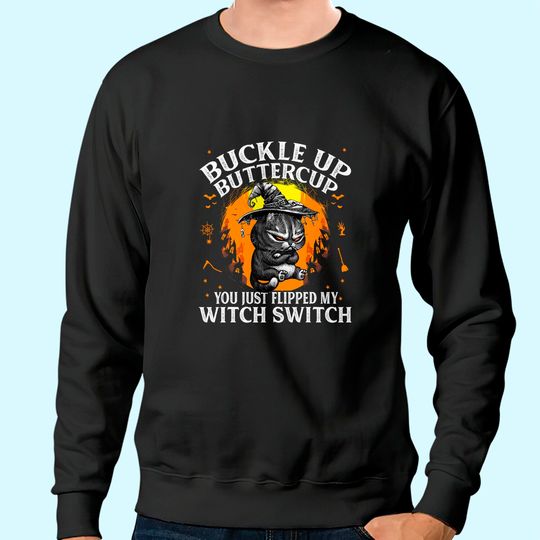 Discover Cat Buckle Up Buttercup You Just Flipped My Witch Switch Sweatshirt