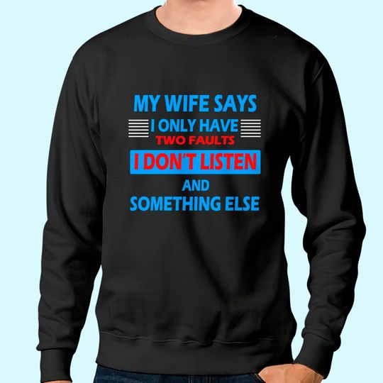Discover My Wife Says I Only Have 2 Faults Sweatshirt