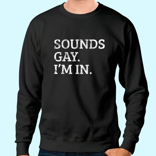 Discover Sounds Gay Im In Funny Sweatshirt