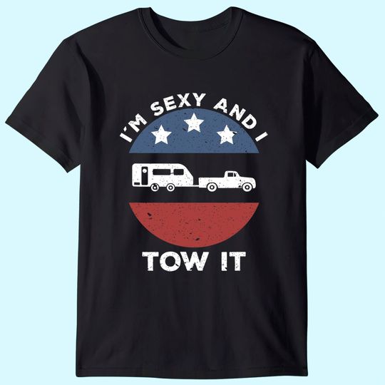 Discover Funny Camping RV Im Sexy And I Tow It T-Shirt
