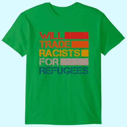 Discover Will Trade Racists For Refugees Vintage Political T-Shirt