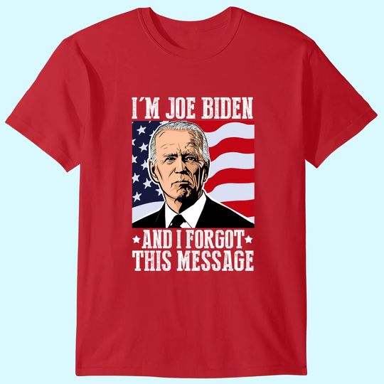 Discover I'm Joe Biden And I Forgot This Message T Shirt